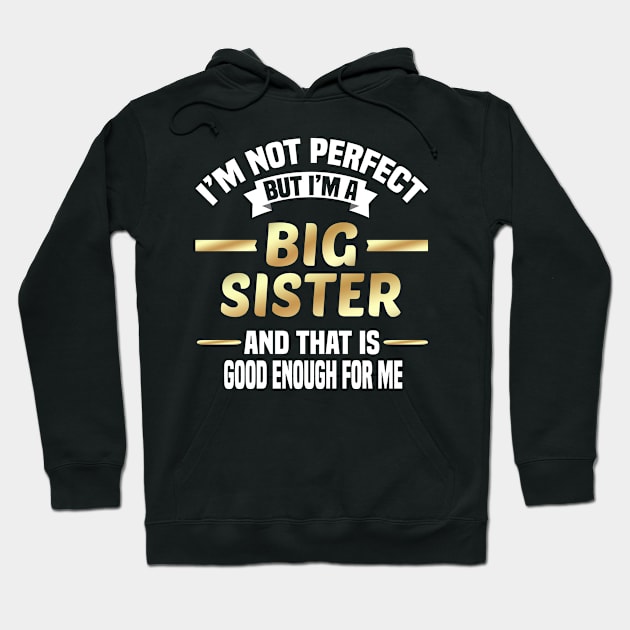 I'm Not Perfect But I'm A Big Sister And That Is Good Enough For Me Hoodie by Dhme